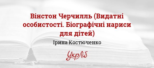 Вінстон Черчилль (Видатні особистості. Біографічні нариси для дітей) - Костюченко Ірина