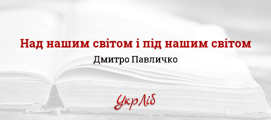 Над нашим світом і під нашим світом - Павличко Дмитро