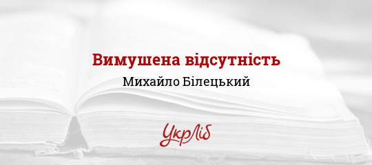Вимушена відсутність - Білецький Михайло