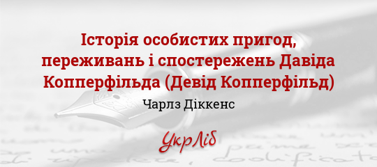 Історія особистих пригод, переживань і спостережень Давіда Копперфільда (Девід Копперфільд) - Діккенс Чарлз