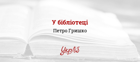 У бібліотеці - Гришко Петро