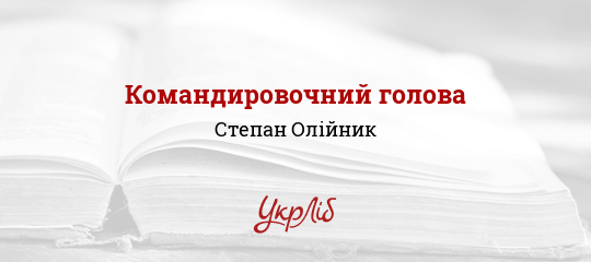 Командировочний голова - Олійник Степан