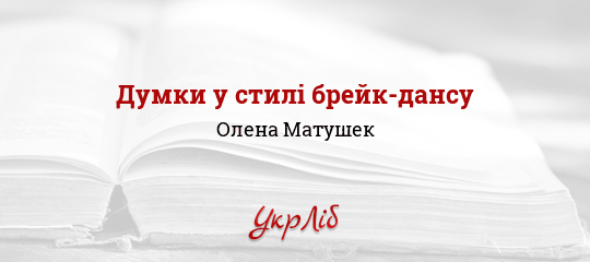 Думки у стилі брейк-дансу - Матушек Олена
