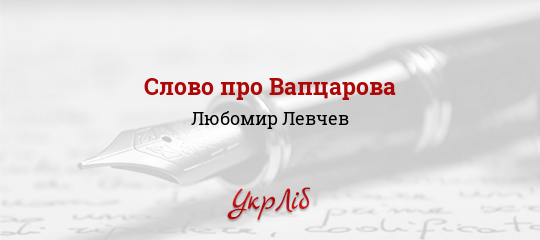 Слово про Вапцарова - Левчев Любомир