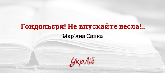 Гондольєри! Не впускайте весла!.. - Савка Мар'яна