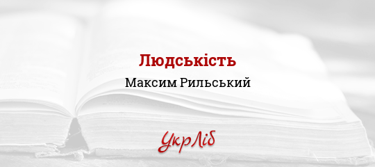 Людськість - Рильський Максим